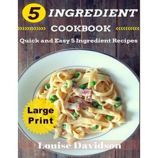5 Ingredient Cookbook ***Large Print Edition***: Quick and Easy 5 Ingredient Recipes: 5 Ingredients Ti..., Createspace Independent Publishing Platform