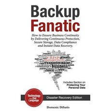 Backup Fanatic: How to Ensure Business Continuity by Delivering Continuous Protection Secured Storage..., Createspace Independent Publishing Platform