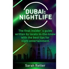 Dubai: Nightlife: The Final Insiders Guide Written by Locals In-The-Know with the Best Tips for Night ..., Createspace Independent Publishing Platform