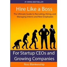 Hire Like a Boss: The Ultimate Guide to Recruiting Hiring and Managing Interns and New Employees for..., Createspace Independent Publishing Platform