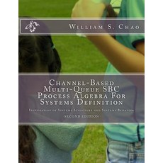 Channel-Based Multi-Queue SBC Process Algebra for Systems Definition: Integration of Systems Structure..., Createspace Independent Publishing Platform