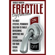 Erectile Dysfunction: The Most Effective Permanent Solution to Finally Overcoming Impotence and Sexua..., Createspace Independent Publishing Platform