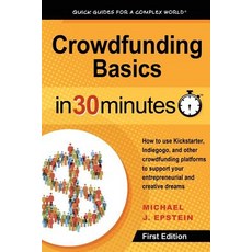 Crowdfunding Basics in 30 Minutes: How to Use Kickstarter Indiegogo and Other Crowdfunding Platforms..., I30 Media Corporation