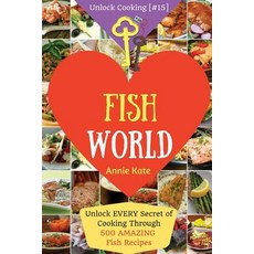 Welcome to Fish World: Unlock Every Secret of Cooking Through 500 Amazing Fish Recipes (Fish Cookbook ..., Createspace Independent Publishing Platform