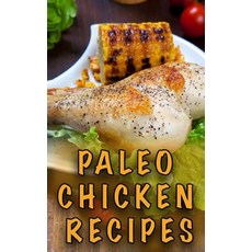 Paleo Chicken Recipes: 45 Step-By-Step Easy to Make Healthy Chicken Recipes: Caveman Diet - Paleo Co..., Createspace Independent Publishing Platform