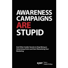 Awareness Campaigns Are Stupid: And Other Insider Secrets to Stop Being an Advertising Victim and Star..., I&k Publishing