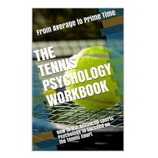The Tennis Psychology Workbook: How to Use Advanced Sports Psychology to Succeed on the Tennis Court, Createspace Independent Publishing Platform