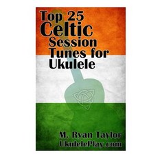 Top 25 Celtic Session Tunes for Ukulele: Campanella-Style Arrangements of 25 of the Most Celti..., Createspace Independent Publishing Platform