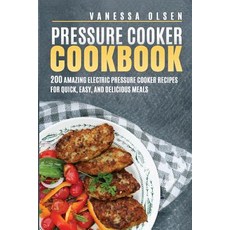 Pressure Cooker Cookbook: 200 Amazing Electric Pressure Cooker Recipes for Quick Healthy and Delicio..., Createspace Independent Publishing Platform