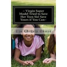 Virgin Super Model Tried to Save Her Teen Sis! Save Yours If You Can: Sex Education for Teenagers!, Createspace Independent Publishing Platform