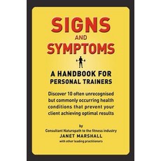 Signs and Symptoms: A Handbook for Personal Trainers: Discover 10 Often Unrecognised But Commonly Occu..., Createspace Independent Publishing Platform