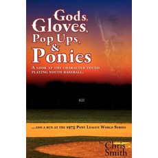 Gods Gloves Popups & Ponies: A Look at the Character Found Playing Youth Baseball...and a Run at th..., Hugo House Publishers