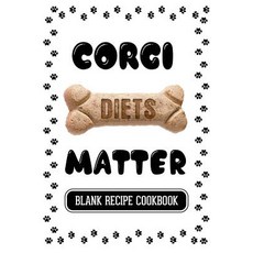 Corgi Diets Matter: Healthy Dog Food Cookbook Blank Recipe Cookbook 7 X 10 100 Blank Recipe Pages, Createspace Independent Publishing Platform
