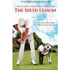Crouching Tiger Hidden Hogan: The Sixth Lesson: The Secret of Ben Hogan's Perfect and Automatic Swing ..., Createspace Independent Publishing Platform