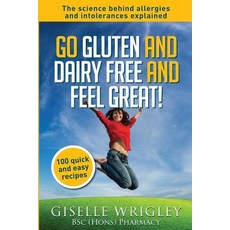 Go Gluten and Dairy Free and Feel Great!: 100 Quick and Easy Recipes Plus the Science Explained: Cause..., Createspace Independent Publishing Platform