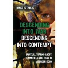 Descending Into War Descending Into Contempt: Spiritual Sharing about Human Behavior That Is Misunder..., Createspace Independent Publishing Platform