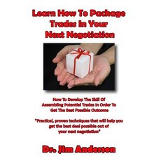 Learn How to Package Trades in Your Next Negotiation: How to Develop the Skill of Assembling Potential..., Createspace