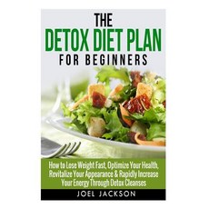 The Detox Diet Plan for Beginners: How to Lose Weight Fast to Optimize Your Health Revitalize Your Ap..., Createspace