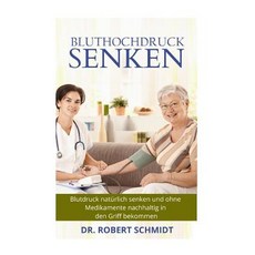 Bluthochdruck Senken: So Senken Sie Ihren Blutdruck Naturlich Und Bekommen Ihn Ohne Medikamente Endlic..., Createspace Independent Publishing Platform