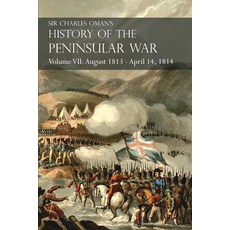 Sir Charles Oman's History of the Peninsular War Volume VII: August 1813 - April 14 1814 the Capture ..., Naval & Military Press