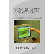 The Complete E-Book Bestseller Formula for Authors: A Time-Tested Guaranteed Recipe for Kindle Best S..., Createspace