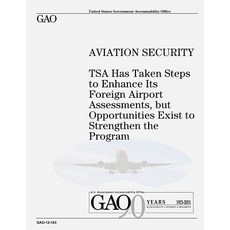 Aviation Security: Tsa Has Taken Steps to Enhance Its Foreign Airport Assessments But Opportunities E..., Createspace