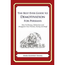 The Best Ever Guide to Demotivation for Persians: How to Dismay Dishearten and Disappoint Your Friend..., Createspace Independent Publishing Platform