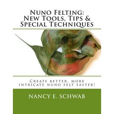 Nuno Felting: New Tools Tips & Special Techniques: Create Better More Intricate Nuno Felt Faster!, Createspace Independent Publishing Platform
