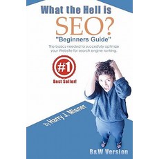 What the Hell Is Seo Beginners Guide: The Basics Needed to Successfully Optimize Your Website for Sear..., Createspace Independent Publishing Platform