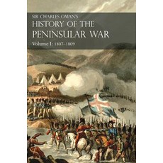 Sir Charles Oman's History of the Peninsular War Volume I: 1807-1809 from the Treaty of Fontainebleau..., Naval & Military Press