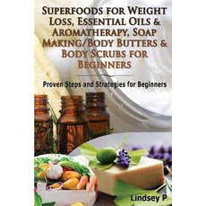 Superfoods for Weight Loss Essential Oils & Aromatherapy Soap Making/Body Butters & Body Scurbs for ..., Createspace Independent Publishing Platform