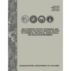 Multi-Service Tactics Techniques and Procedures for Health Service Support in a Chemical Biological..., Createspace Independent Publishing Platform