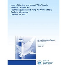 Aircraft Accident Report: Loss of Control and Impact with Terrain Aviation Charter Inc. Raytheon King..., Createspace Independent Publishing Platform