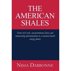 The American Shales: From Rich Rock Unconventional Ideas and Unwavering Determination to a Renewed Wo..., Createspace Independent Publishing Platform