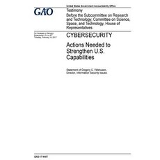 Cybersecurity Actions Needed to Strengthen U.S. Capabilities: Testimony Before the Subcommittee on Re..., Createspace Independent Publishing Platform