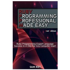 Ruby Programming Professional Made Easy: Expert Ruby Programming Language Success in a Day for Any Com..., Createspace Independent Publishing Platform