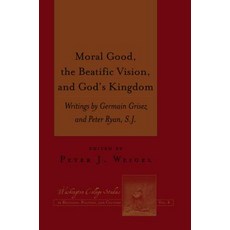 Moral Good the Beatific Vision and God's Kingdom: Writings by Germain Grisez and Peter Ryan S.J., Peter Lang Inc., International Academic Publi