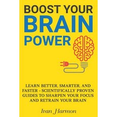Boost Your Brain Power: Learn Better Smarter and Faster - Scientifically Proven Guides to Sharpen Yo..., Createspace Independent Publishing Platform