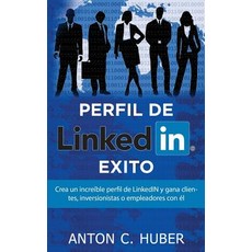Perfil de Linkedin - Exito: Crea Un Increible Perfil de Linkedin y Gana Clientes Inversionistas O Emp..., Createspace Independent Publishing Platform