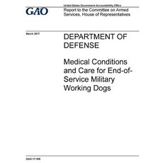 Department of Defense Medical Conditions and Care for End-Of-Service Military Working Dogs: Report to..., Createspace Independent Publishing Platform