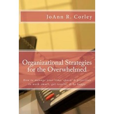 Organizational Strategies for the Overwhelmed: How to Manage Your Time Space & Priorities to Work Sm..., Createspace Independent Publishing Platform