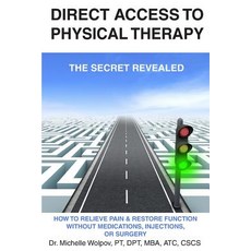 Direct Access to Physical Therapy - The Secret Revealed: How to Relieve Pain & Restore Function Withou..., Createspace Independent Publishing Platform
