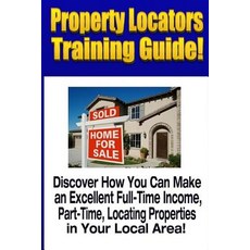 Property Locators Training Guide: Discover How You Can Make an Excellent Full-Time Income Part-Time ..., Createspace Independent Publishing Platform
