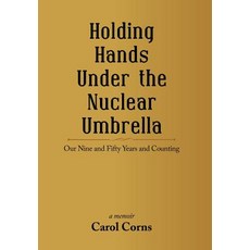 Holding Hands Under the Nuclear Umbrella: Our Nine and Fifty Years and Counting Hardcover, iUniverse