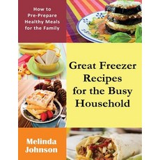 Great Freezer Recipes for the Busy Household: How to Pre-Prepare Healthy Meals for the Family Paperback, Mojo Enterprises