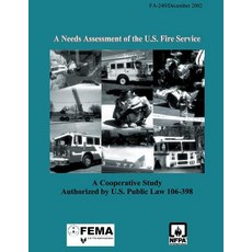 A Needs Assessment of the U.S. Fire Service: A Cooperative Study Authorized by U.S. Public Law 106-398 Paperback, Createspace