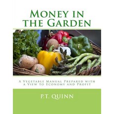 Money in the Garden: A Vegetable Manual Prepared with a View to Economy and Profit Paperback, Createspace Independent Publishing Platform