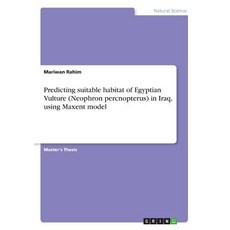 Predicting Suitable Habitat of Egyptian Vulture (Neophron Percnopterus) in Iraq Using Maxent Model Paperback, Grin Publishing