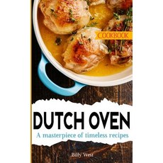 Dutch Oven Cookbook: A Masterpiece of Timeless Recipes Paperback, Createspace Independent Publishing Platform
