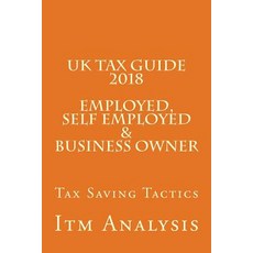 UK Tax Guide 2018 (Employed Self Employed & Business Owner): Smart Tax Saving Tactics Paperback, Createspace Independent Publishing Platform